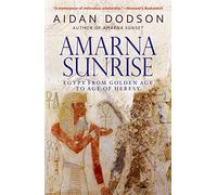 Amarna Sunrise: Egypt from Golden Age to Age of Heresy