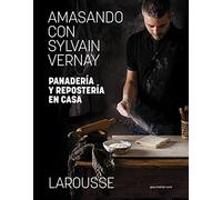 Amasando con Sylvain Vernay. Panadería y repostería en casa (LAROUSSE - Libros Ilustrados/ Prácticos - Gastronomía)