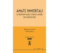 Amate immortali. Le indimenticabili storie d'amore dei compositori