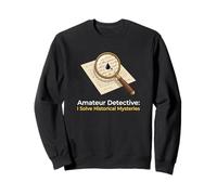 Amateur Detective I Solve Historical Mysteries Investigator Sweatshirt