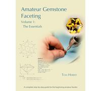 Amateur Gemstone Faceting Volume 1: The Essentials
