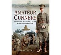 Amateur Gunners: The Great War Adventures, Letters and Observations of Alexander Douglas Thorburn