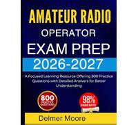 AMATEUR RADIO OPERATOR EXAM PREP 2026 2027: A Focused Learning Resource Offering 800 Practice Questions with Detailed Answers for Better Understanding