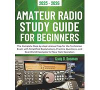 Amateur Radio Study Guide for Beginners: The Complete Step-by-Step License Prep for the Technician Exam with Simplified Explanations, Practice Questions, and Real-World Examples for New Ham Operators