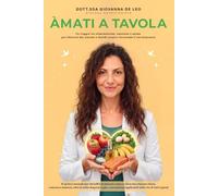 ÀMATI A TAVOLA: Un viaggio tra alimentazione, emozioni e anima per liberarti dai sintomi e fastidi cronici ritrovando il tuo benessere