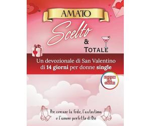 Amato, Scelto e Intero: Un messaggio devozionale di San Valentino per donne single che cercano fede, autostima e l'amore perfetto di Dio