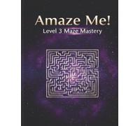 Amaze Me! Level 3 Maze Mastery: The Ultimate Pathfinding Odyssey Complex Large Print Puzzles for Teens and Adults Sharpen Mental Agility Spatial Awareness and Advanced Logic Skills