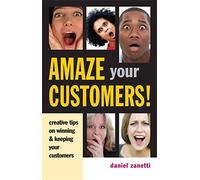 Amaze Your Customers!: Creative Tips on Winning and Keeping Your Customers