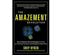 Amazement Revolution: Seven Customer Service Startegies to Create an Amazing Customer (& Employee) Experience