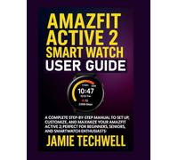 Amazfit Active 2 Smart Watch User Guide: A Complete Step-by-Step Manual to Set Up, Customize, and Maximize Your Amazfit Active 2; Perfect for Beginners, Seniors, and Smartwatch Enthusiasts.