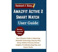 Amazfit Active 2 Smart Watch User Guide: Your Ultimate Guide to Mastering Wearable Technology, Step-by-Step Setup, Hidden Features, Fitness Insights, Troubleshooting Tips, and Expert Hacks