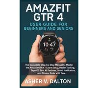 Amazfit GTR 4 User Guide for Beginners and Seniors: The Complete Step-by-Step Manual to Master the Amazfit GTR 4 - Learn Setup, Health Tracking, Zepp ... Notifications, and Fitness Tools with Ease