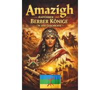 Amazigh Anführer und Berber Könige in der Geschichte: Widerstand gegen Imperien Mutige Kriegerinnen Stammesmacht Dynastien und politische Strategien in Nordafrika