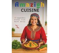 Amazigh Cuisine: 10 Legendary Dishes from North Africa (The Amazigh Series: History, Culture, and Legacy)