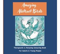 Amazing Abstract Birds: Therapeutic & Relaxing Colouring Book For Adults & Young People