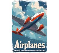 Amazing Airplanes Book for Curious Kids: Discover Amazing Airplanes & High-Flying Adventures! (Perfect for Young Aviation Fans)