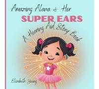 Amazing Alana and Her Super Ears: A Hearing Aid Story Book