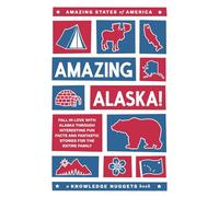 Amazing Alaska!: Fall in Love with Alaska through Interesting Fun Facts and Fantastic Stories for the Entire Family (Amazing States of America)