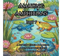 Amazing Amphibians: A Pattern-Filled Coloring Adventure with Frogs, Salamanders & More Part 5: Relaxing Designs for Kids & Adults Who Love Frogs, Toads, Newts, and Nature-Inspired Art