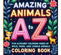Amazing Animals A to Z Coloring Book: Fun Alphabet Coloring Pages of Wild, Farm, and Jungle Animals for Kids Ages 6-8