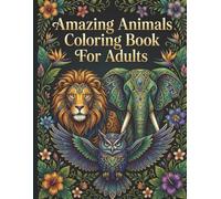 Amazing Animals Coloring Book For Adults: Relaxing Designs for Adults - Beautiful Wildlife and Nature Coloring Pages for Stress Relief and Mindfulness
