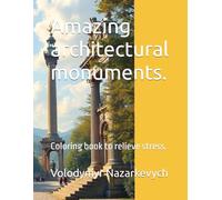 Amazing architectural monuments.: Coloring book to relieve stress.