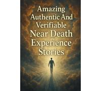 Amazing Authentic And Verifiable Near Death Experience Stories: Looking Behind The Veil