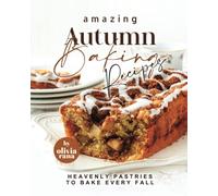 Amazing Autumn Baking Recipes: Heavenly Pastries to Bake Every Fall