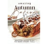 Amazing Autumn Baking Recipes: Heavenly Pastries to Bake Every Fall