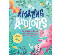 Amazing Axolotls : An Activity Book for Kids with Coloring, Mazes, Crosswords, and More