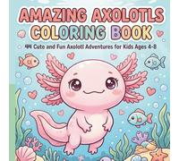 AMAZING AXOLOTLS COLORING BOOK FOR KIDS AND ADULTS: 44 cuzy, Fun, Bold & Easy Kawaii Designs Axolotl Adventures for Kids Ages 4-8