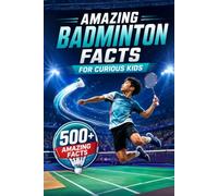 Amazing Badminton Facts For Curious Kids: 500+ Fascinating Facts About Shuttlecocks, Rackets, Rules, Olympic History, World Records & Badminton Skills ... 8-14 (Amazing Sports Facts for Curious Kids)