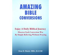 AMAZING BIBLE CONVERSIONS: Enjoy A Daily Biblical Journey. Discover Each Conversion Was By Simply Believing Without Praying