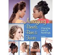 Amazing Braids, Buns and Twists: A Step-by-Step Guide to 34 Beautiful Styles