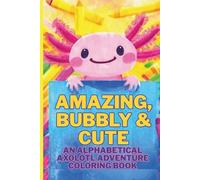 Amazing Bubbly & Cute: An Alphabetical Axolotl Adventure Coloring Book
