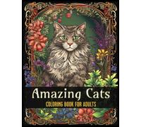 Amazing Cats Coloring Book for Adults: Gorgeous Cats with Flowers Relaxing Images to Color for Stress & Anxiety Relief