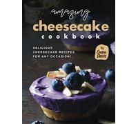 Amazing Cheesecake Cookbook: Delicious Cheesecake Recipes for Any Occasion!