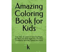 Amazing Coloring Book for Kids: Fun, Easy & Creative Coloring Pages for Boys and Girls Ages 4-8 | Animals, Dinosaurs, Vehicles, Space, and More
