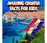 Amazing Croatia Facts for Kids: A Fun Travel and Learning Book with Color Photos About Croatia's Adriatic Coast, Dubrovnik, Animals, Food, Inventions, ... Explorers (Amazing World Facts for Kids)