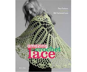 Amazing Crochet Lace: New Fashions Inspired by Old-fashioned Lace