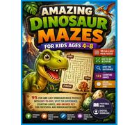 Amazing Dinosaur Mazes for Kids Ages 4-8: 95 Fun and Easy Dinosaur Maze Puzzles to Build Problem-Solving Skills, Focus, Logic, and Confidence Through Screen-Free Learning