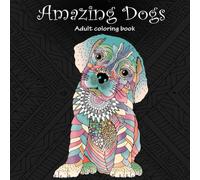 Amazing Dogs: Adult Coloring Book (Stress Relieving Creative Fun Drawings to Calm Down, Reduce Anxiety & Relax.)