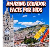 Amazing Ecuador Facts for Kids: A Fun Travel and Learning Book with Color Photos About the Country’s Culture, History, Volcanoes, Animals, Festivals, Food, and People