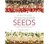 Amazing Edible Seeds: Health-boosting and delicious recipes using nature’s nutritional powerhouse