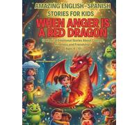 Amazing English-Spanish Stories For Kids: When Anger Is a Red Dragon: 10 Magical Emotional Stories About Courage, Kindness and Friendship (Ages 4-10)