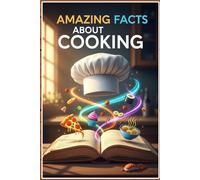 Amazing Facts About Cooking: 250 Surprising Kitchen Secrets, Food History & Culinary Trivia Every Food Lover Should Know: Discover Fascinating Cooking ... Kitchen Knowledge | With Fun Quiz & Glossary
