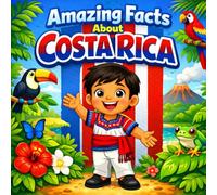 Amazing Facts About Costa Rica: A Collection of Interesting Facts About Costa Rica, Everything Young Readers Should Know About Its History, Culture, Wildlife, and More