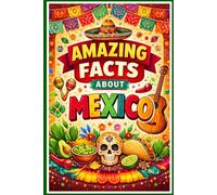 Amazing Facts About Mexico: 250 Mind Blowing Trivia Secrets, Hilarious Stories and fascinating Mexico Facts: Mind-Blowing Mexico Trivia, Fascinating History and Weird Wonders for Curious Minds