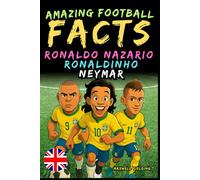 Amazing facts about Ronaldo Nazario, Ronaldinho, Neymar - Ages 6 to 14: Everything for young football fans: stories, records, anecdotes and quizzes ... Fun Facts, Stories & Quizzes for Young Fans)