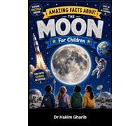 AMAZING FACTS ABOUT THE MOON: For Children: Discover Earth’s Amazing Space Companion!